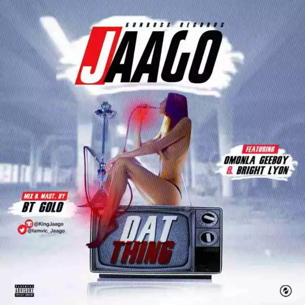 Jaago - Dat Thing Ft. Omonla Geeboy & Bright Lyon